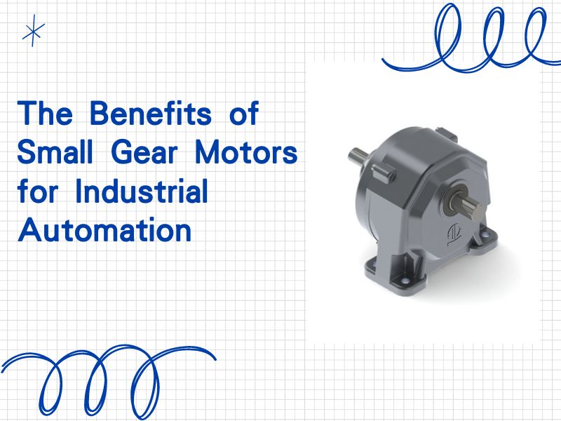 The Benefits of Small Gear Motors for Industrial Automation