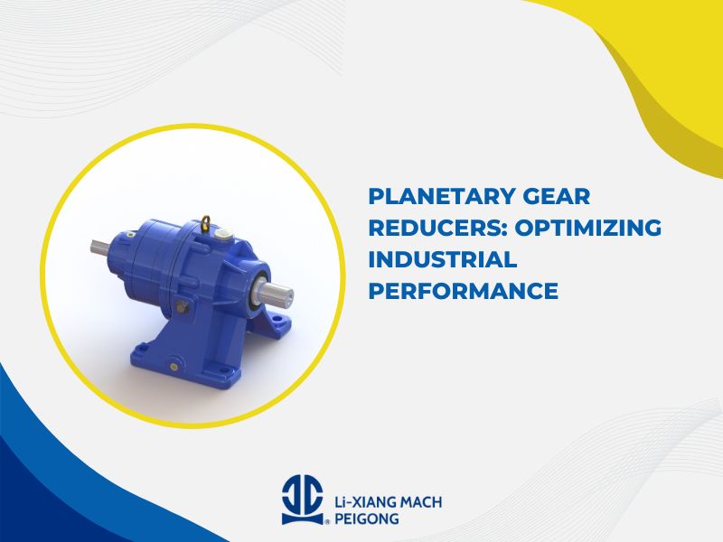 Planetary Gear Reducers: Optimizing Industrial Performance