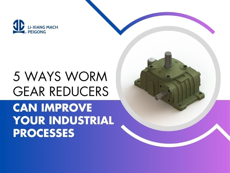 5 Ways Worm Gear Reducers Can Improve Your Industrial Processes