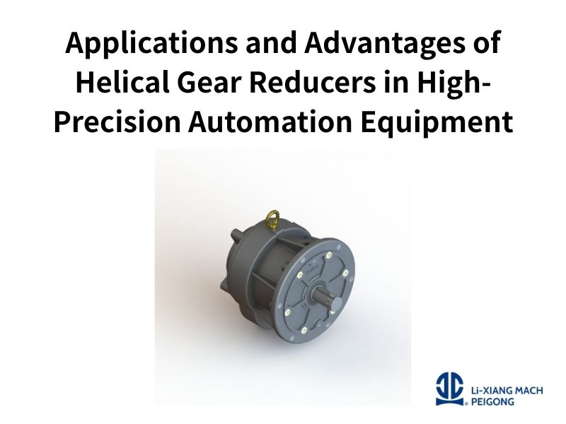 Applications and Advantages of Helical Gear Reducers in High-Precision Automation Equipment