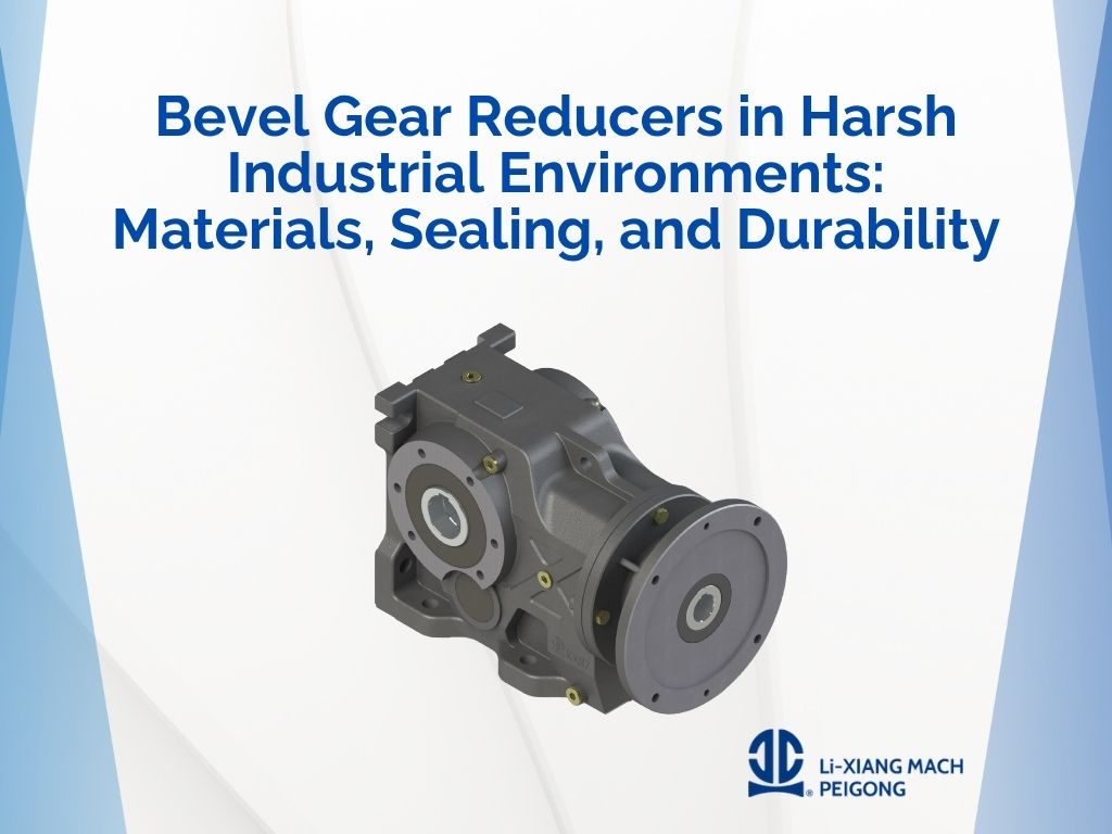 Bevel Gear Reducers in Harsh Industrial Environments: Materials, Sealing, and Durability